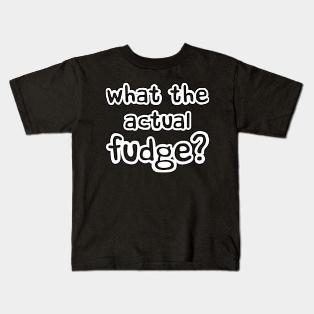 What the Actual Fudge - WTF funny Kids T-Shirt by Love Life Random